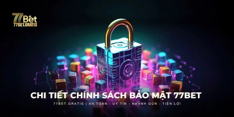 Chi tiết về chính sách bảo mật của 77BET