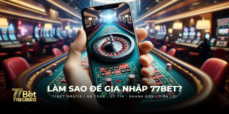 Cách gia nhập 77BET chi tiết