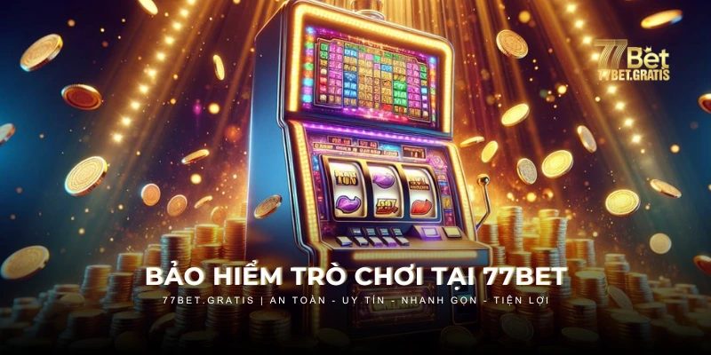 Khuyến mãi 77BET với bảo hiểm cược thua tại các sảnh game