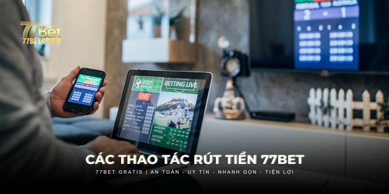 Các thao tác cần thiết khi rút tiền 77BET